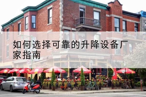 宜秀电动升降机厂家-如何选择可靠的升降设备厂家指南